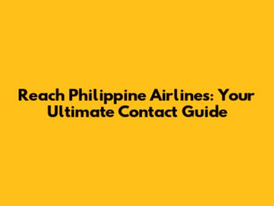 Reach Philippine Airlines: Your Ultimate Contact Guide