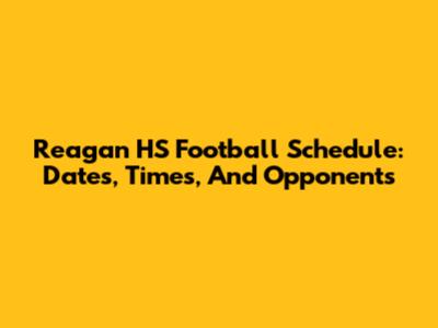 Reagan HS Football Schedule: Dates, Times, And Opponents