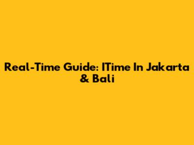 Real-Time Guide: ITime In Jakarta & Bali