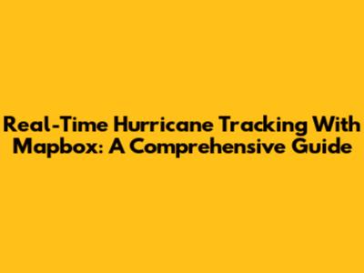 Real-Time Hurricane Tracking With Mapbox: A Comprehensive Guide