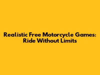 Realistic Free Motorcycle Games: Ride Without Limits
