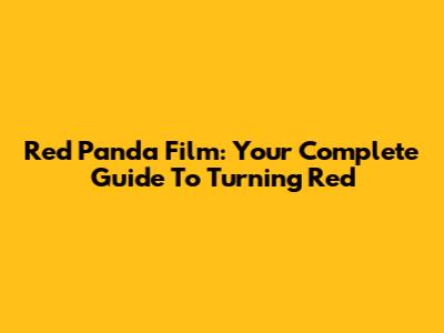 Red Panda Film: Your Complete Guide To Turning Red