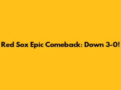 Red Sox Epic Comeback: Down 3-0!