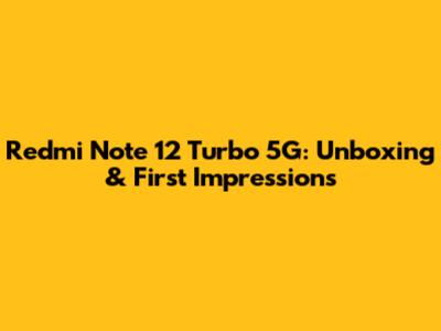 Redmi Note 12 Turbo 5G: Unboxing & First Impressions