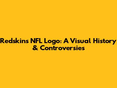 Redskins NFL Logo: A Visual History & Controversies