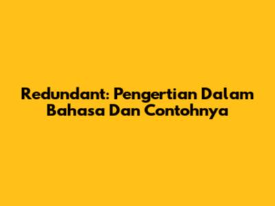 Redundant: Pengertian Dalam Bahasa Dan Contohnya