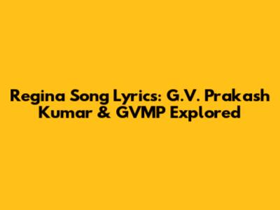 Regina Song Lyrics: G.V. Prakash Kumar & GVMP Explored