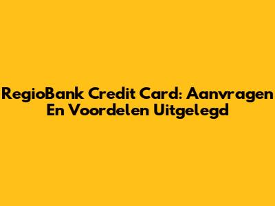 RegioBank Credit Card: Aanvragen En Voordelen Uitgelegd