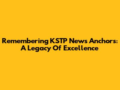 Remembering KSTP News Anchors: A Legacy Of Excellence