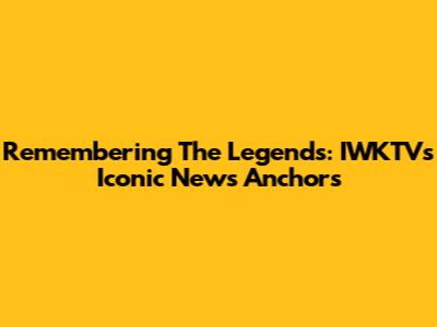 Remembering The Legends: IWKTV's Iconic News Anchors