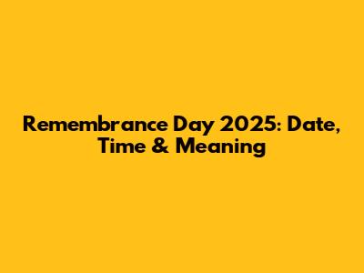 Remembrance Day 2025: Date, Time & Meaning