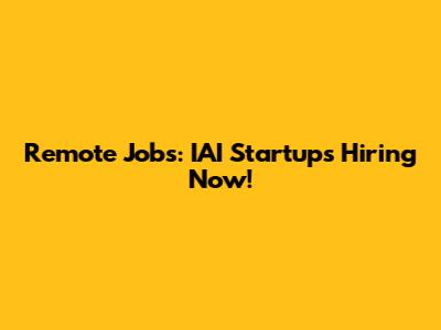 Remote Jobs: IAI Startups Hiring Now!