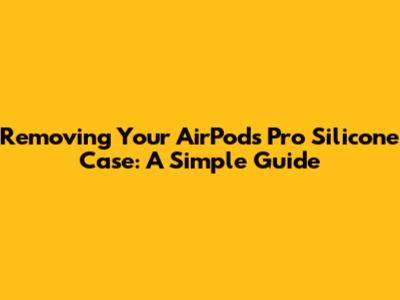 Removing Your AirPods Pro Silicone Case: A Simple Guide