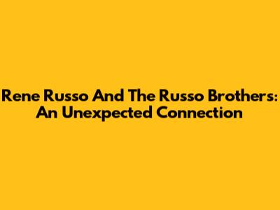 Rene Russo And The Russo Brothers: An Unexpected Connection