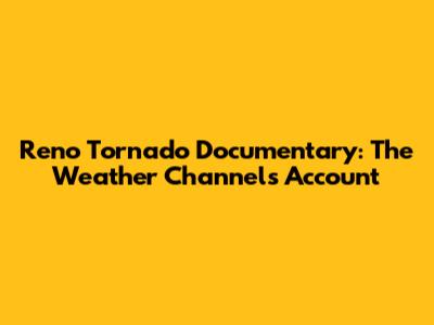 Reno Tornado Documentary: The Weather Channel's Account
