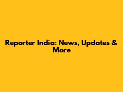Reporter India: News, Updates & More