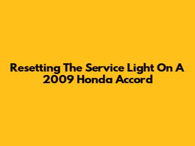 Resetting The Service Light On A 2009 Honda Accord