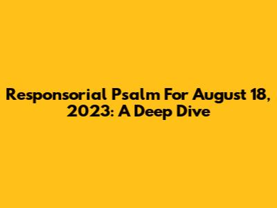 Responsorial Psalm For August 18, 2023: A Deep Dive