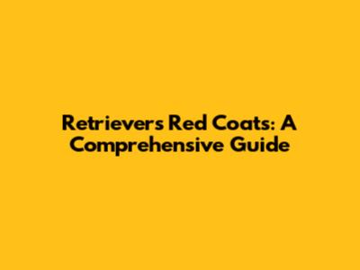 Retrievers' Red Coats: A Comprehensive Guide