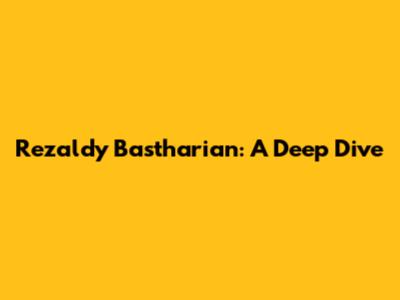 Rezaldy Bastharian: A Deep Dive