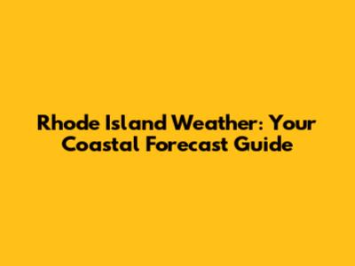 Rhode Island Weather: Your Coastal Forecast Guide