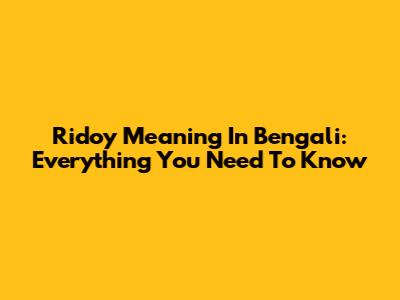 Ridoy Meaning In Bengali: Everything You Need To Know