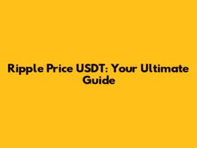 Ripple Price USDT: Your Ultimate Guide