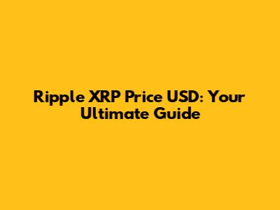 Ripple XRP Price USD: Your Ultimate Guide