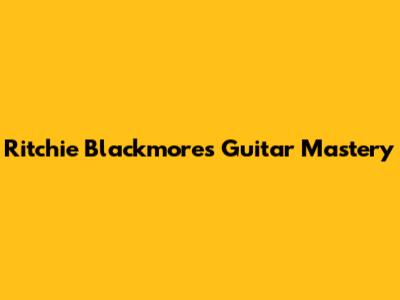 Ritchie Blackmore's Guitar Mastery