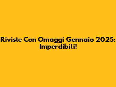 Riviste Con Omaggi Gennaio 2025: Imperdibili!