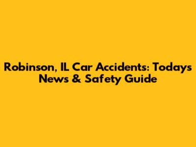 Robinson, IL Car Accidents: Today's News & Safety Guide