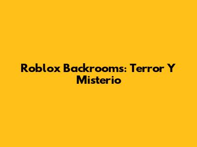 Roblox Backrooms: Terror Y Misterio