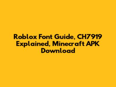 Roblox Font Guide, CH7919 Explained, Minecraft APK Download
