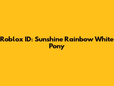 Roblox ID: "Sunshine Rainbow White Pony"