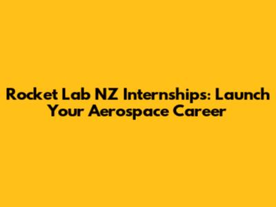 Rocket Lab NZ Internships: Launch Your Aerospace Career