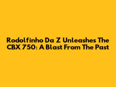 Rodolfinho Da Z Unleashes The CBX 750: A Blast From The Past