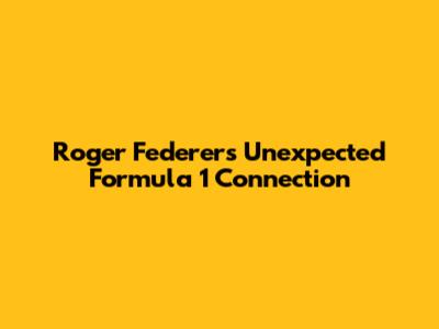 Roger Federer's Unexpected Formula 1 Connection