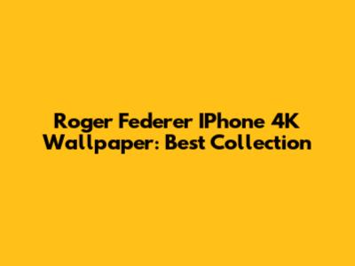 Roger Federer IPhone 4K Wallpaper: Best Collection