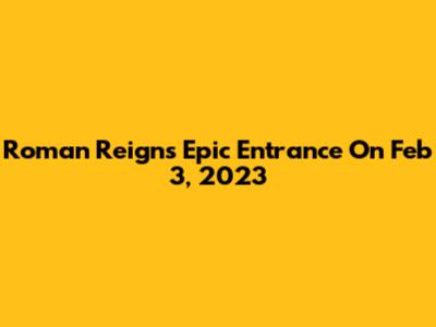 Roman Reigns' Epic Entrance On Feb 3, 2023