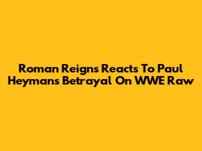 Roman Reigns Reacts To Paul Heyman's Betrayal On WWE Raw