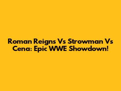 Roman Reigns Vs Strowman Vs Cena: Epic WWE Showdown!