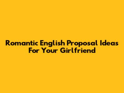 Romantic English Proposal Ideas For Your Girlfriend