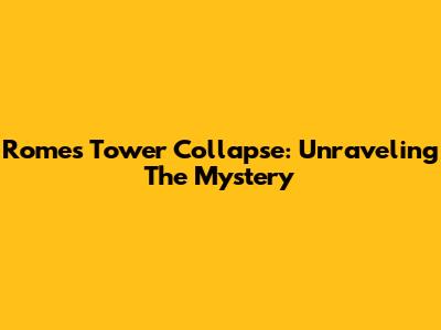 Rome's Tower Collapse: Unraveling The Mystery