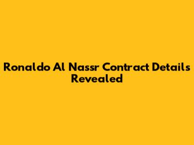 Ronaldo Al Nassr Contract Details Revealed