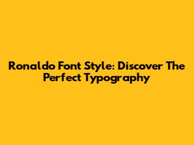 Ronaldo Font Style: Discover The Perfect Typography