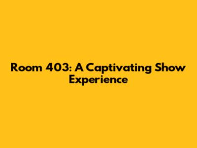 Room 403: A Captivating Show Experience