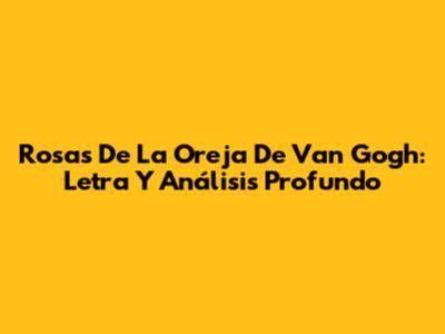 Rosas De La Oreja De Van Gogh: Letra Y Análisis Profundo