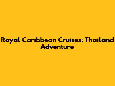 Royal Caribbean Cruises: Thailand Adventure