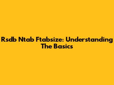 Rsdb Ntab Ftabsize: Understanding The Basics