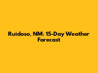 Ruidoso, NM: 15-Day Weather Forecast